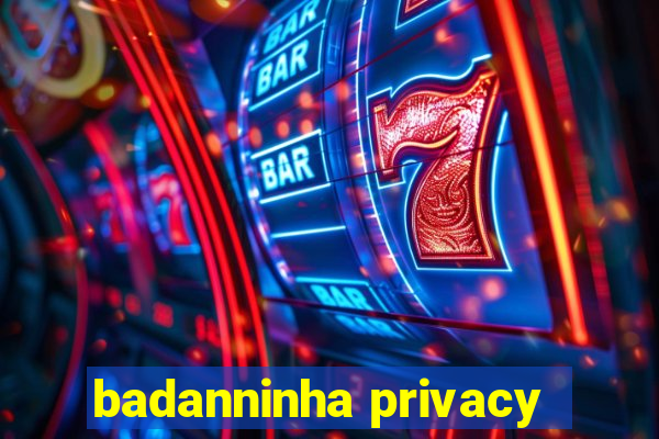 badanninha privacy